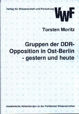 Gruppen der DDR-Opposition in Ost-Berlin gestern und heute -  Torsten Moritz