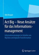 Act Big -  Neue Ans&auml;tze f&uuml;r das Informationsmanagement - Dirk Knauer