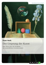 Der Ursprung der Kunst. Eine These &uuml;ber die Evolution des menschlichen Sch&ouml;nheitssinnes - Peter Huch