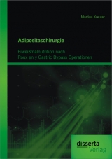 Adipositaschirurgie: Eiwei&szlig;malnutrition nach Roux en y Gastric Bypass Operationen - Martina Kreuter