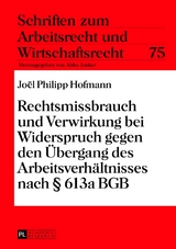 Rechtsmissbrauch und Verwirkung bei Widerspruch gegen den &Uuml;bergang des Arbeitsverh&auml;ltnisses nach &sect; 613a BGB - Joel Philipp Hofmann