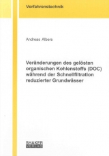 Ver&auml;nderungen des gel&ouml;sten organischen Kohlenstoffs (DOC) w&auml;hrend der Schnellfiltration reduzierter Grundw&auml;sser - Andreas Albers