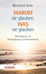 Warum sie glauben, was sie glauben - Bernhard Uhde