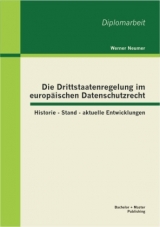 Die Drittstaatenregelung im europ&auml;ischen Datenschutzrecht: Historie - Stand - aktuelle Entwicklungen - Werner Neumer