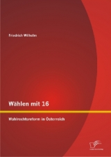 W&auml;hlen mit 16: Wahlrechtsreform in &Ouml;sterreich - Friedrich Wilhelm