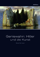 Geniewahn: Hitler und die Kunst - Birgit Schwarz