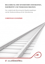 Regulierung der Netzsektoren Eisenbahnen, Elektrizit&auml;t und Telekommunikation - Eine vergleichende Bewertung des Regulierungsdesigns und der Markentwicklung seit der Liberalisierung - Christiane Schnitker