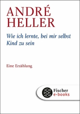 Wie ich lernte, bei mir selbst Kind zu sein - Andr&eacute; Heller