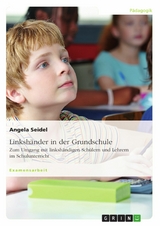 Linksh&auml;nder in der Grundschule. Zum Umgang mit linksh&auml;ndigen Sch&uuml;lern und Lehrern im Schulunterricht -  Angela Seidel