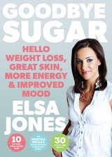 Goodbye Sugar - Hello Weight Loss, Great Skin, More Energy and Improved Mood -  Elsa Jones
