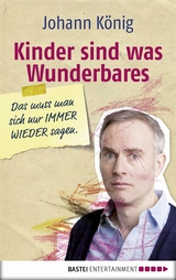 Kinder sind was Wunderbares, das muss man sich nur IMMER WIEDER sagen -  Johann K&ouml;nig