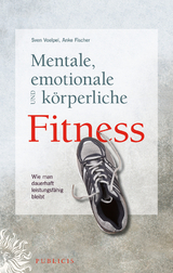 Mentale, emotionale und k&ouml;rperliche Fitness - Sven C. Voelpel, Anke Fischer