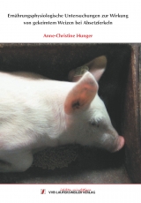 Ern&auml;hrungsphysiologische Untersuchungen zur Wirkung von gekeimtem Weizen bei Absetzferkeln - Anne-Christine Hunger