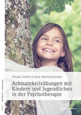 Achtsamkeitsübungen mit Kindern und Jugendlichen in der Psychotherapie - Jutta Muttenhammer, Ursula Geisler