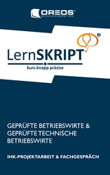 Lernskript IHK-Projektarbeit und Fachgespr&auml;ch f&uuml;r Gepr&uuml;fte Betriebswirte und Gepr&uuml;fte Technische Betriebswirte -  Bildung & OREOS Beratung&reg;