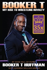 Booker T: My Rise To Wrestling Royalty -  Booker T Huffman,  Andrew William Wright