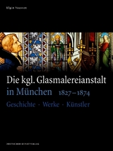 Die kgl. Glasmalereianstalt in M&uuml;nchen 1827-1874 - Elgin Treeck-Vaassen