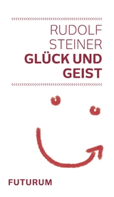 Gl&uuml;ck und Geist - Rudolf Steiner