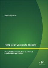 Pimp your Corporate Identity: Bewegtbildkommunikation im Internet f&uuml;r den besseren Auftritt - Manuel D&auml;britz