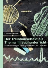 Der Treibhauseffekt als Thema im Sachunterricht: Untersuchungen zu M&ouml;glichkeiten und Grenzen - Christiane Kleinau