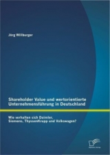 Shareholder Value und wertorientierte Unternehmensf&uuml;hrung in Deutschland: Wie verhalten sich Daimler, Siemens, ThyssenKrupp und Volkswagen? - J&ouml;rg Willburger