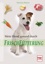 Mein Hund gesund durch Frischf&uuml;tterung - Martina Balzer