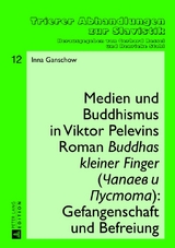 Medien und Buddhismus in Viktor Pelevins Roman &laquo;Buddhas kleiner Finger&raquo; (Čapaev i Pustota): Gefangenschaft und Befreiung - Inna Ganschow
