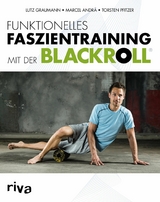Funktionelles Faszientraining mit der BLACKROLL&reg; - Marcel Andr&auml;, Lutz Graumann  Dr., Torsten Pfitzer  Dr.