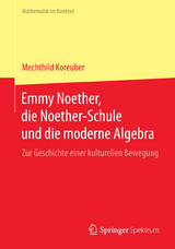 Emmy Noether, die Noether-Schule und die moderne Algebra - Mechthild Koreuber