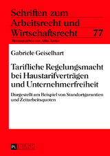 Tarifliche Regelungsmacht bei Haustarifvertraegen und Unternehmerfreiheit - Gabriele Geiselhart