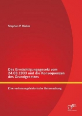 Das Erm&auml;chtigungsgesetz vom 24.03.1933 und die Konsequenzen des Grundgesetzes: Eine verfassungshistorische Untersuchung - Stephan P. Rieker