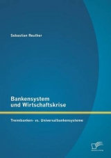 Bankensystem und Wirtschaftskrise: Trennbanken- vs. Universalbankensysteme - Sebastian Reuther