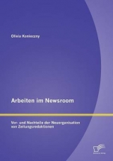 Arbeiten im Newsroom: Vor- und Nachteile der Neuorganisation von Zeitungsredaktionen - Olivia Konieczny