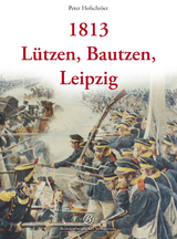 1813 - L&uuml;tzen, Bautzen, Leipzig - Peter Hofschr&ouml;er