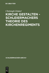 Kirche gestalten - Schleiermachers Theorie des Kirchenregiments - Christoph Dinkel