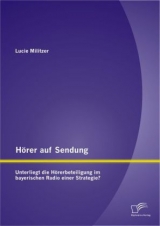 H&ouml;rer auf Sendung: Unterliegt die H&ouml;rerbeteiligung im bayerischen Radio einer Strategie? - Lucie Militzer