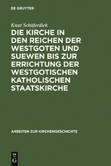 Die Kirche in den Reichen der Westgoten und Suewen bis zur Errichtung der westgotischen katholischen Staatskirche - Knut Sch&auml;ferdiek
