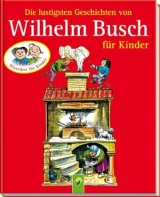 Die lustigsten Geschichten von Wilhelm Busch f&uuml;r Kinder - Wilhelm Busch