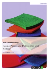 Reggio-P&auml;dagogik. Philosophie und Konzept - Mia Schmalenberg