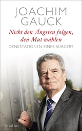 Nicht den &Auml;ngsten folgen, den Mut w&auml;hlen - Joachim Gauck