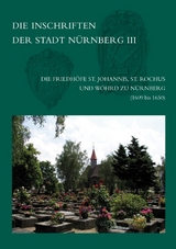 Die Inschriften der Friedh&ouml;fe St. Johannis, St. Rochus und W&ouml;hrd zu N&uuml;rnberg (1609-1650) - Peter Zahn