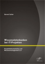 Wissensdatenbanken bei IT-Projekten: Projektdokumentation mit Wissensmanagement 2.X - Gernot Sailer
