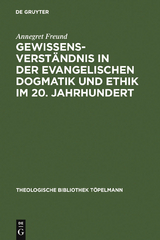 Gewissensverst&auml;ndnis in der evangelischen Dogmatik und Ethik im 20. Jahrhundert - Annegret Freund