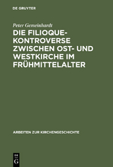 Die Filioque-Kontroverse zwischen Ost- und Westkirche im Fr&uuml;hmittelalter - Peter Gemeinhardt