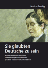 Deutsches Familienarchiv. Ein genealogisches Sammelwerk / Sie glaubten Deutsche zu sein. Martha Liebermann-Marckwald - Marina Sandig