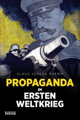 Propaganda im Ersten Weltkrieg - Klaus-J&uuml;rgen Bremm