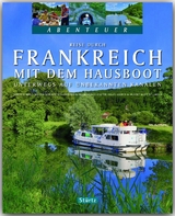 Reise durch Frankreich mit dem Hausboot - Unterwegs auf unbekannten Kan&auml;len - Teil II - Beate Kierey, Hubert Matt-Willmatt
