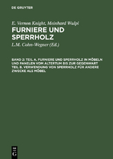 Teil A. Furniere und Sperrholz in M&ouml;beln und Panelen vom Altertum bis zur Gegenwart. Teil B. Verwendung von Sperrholz f&uuml;r andere Zwecke als M&ouml;bel - E. Vernon Knight, Meinrad Wulpi