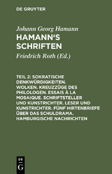 Sokratische Denkw&uuml;rdigkeiten. Wolken. Kreuzz&uuml;ge des Philologen. Essais &agrave; la Mosaique. Schriftsteller und Kunstrichter. Leser und Kunstrichter. F&uuml;nf Hirtenbriefe &uuml;ber das Schuldrama. Hamburgische Nachrichten - Johann Georg Hamann