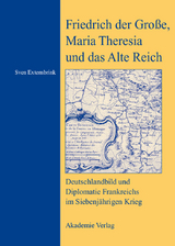 Friedrich der Gro&szlig;e, Maria Theresia und das Alte Reich - Sven Externbrink